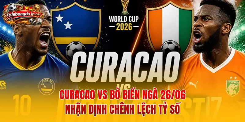 Curacao vs Bờ Biển Ngà 26/06 - Nhận Định Chênh Lệch Tỷ Số