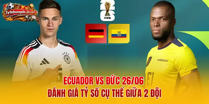 Ecuador vs Đức 26/06 - Đánh Giá Tỷ Số Cụ Thể Giữa 2 Đội