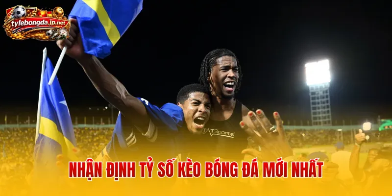 Nhận định tỷ số kèo bóng đá mới nhất